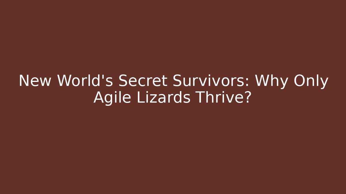 New World’s Secret Survivors: Why Only Agile Lizards Thrive?