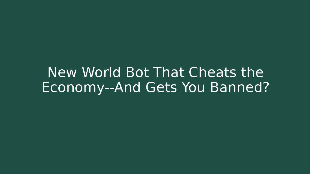 New World Bot That Cheats the Economy—And Gets You Banned?