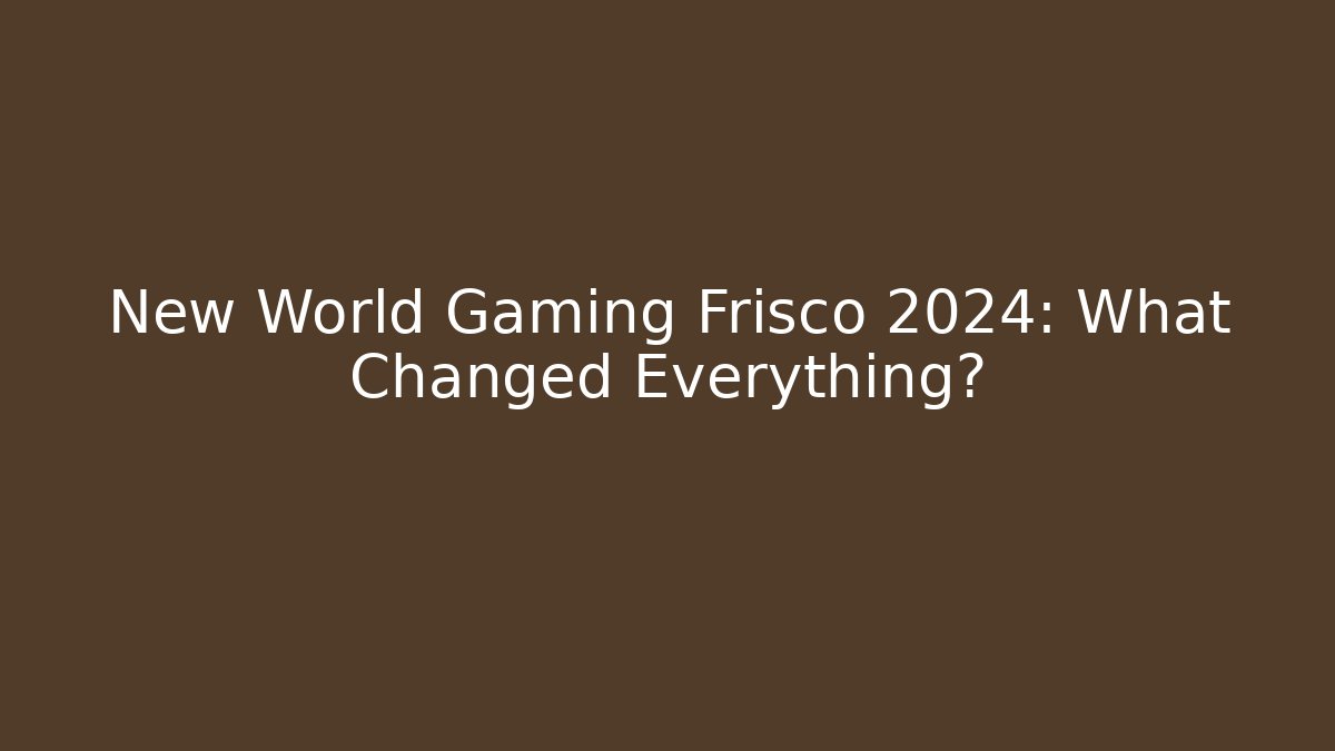New World Gaming Frisco 2024: What Changed Everything?