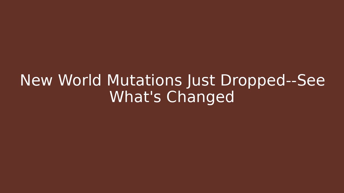 New World Mutations Just Dropped—See What's Changed