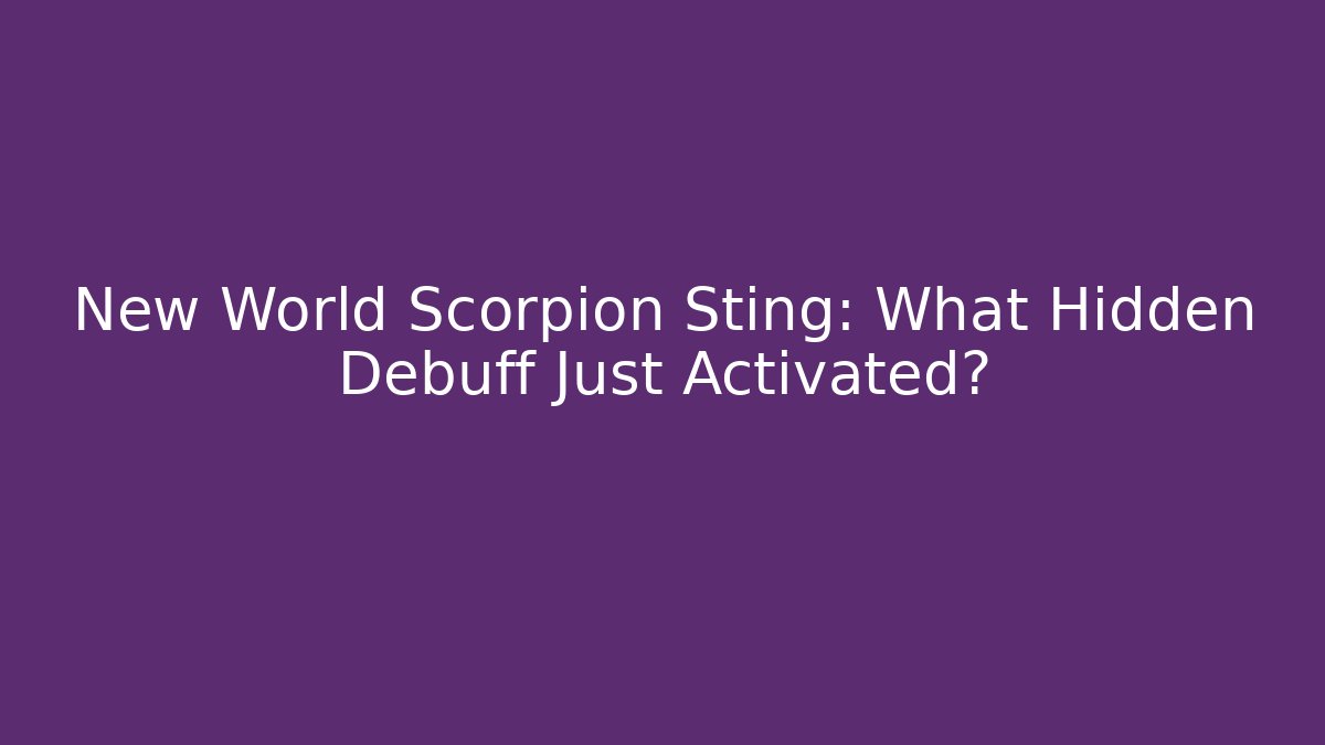 New World Scorpion Sting: What Hidden Debuff Just Activated?