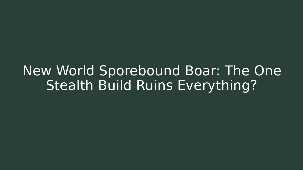 New World Sporebound Boar: The One Stealth Build Ruins Everything?