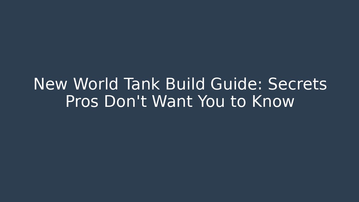 New World Tank Build Guide: Secrets Pros Don’t Want You to Know
