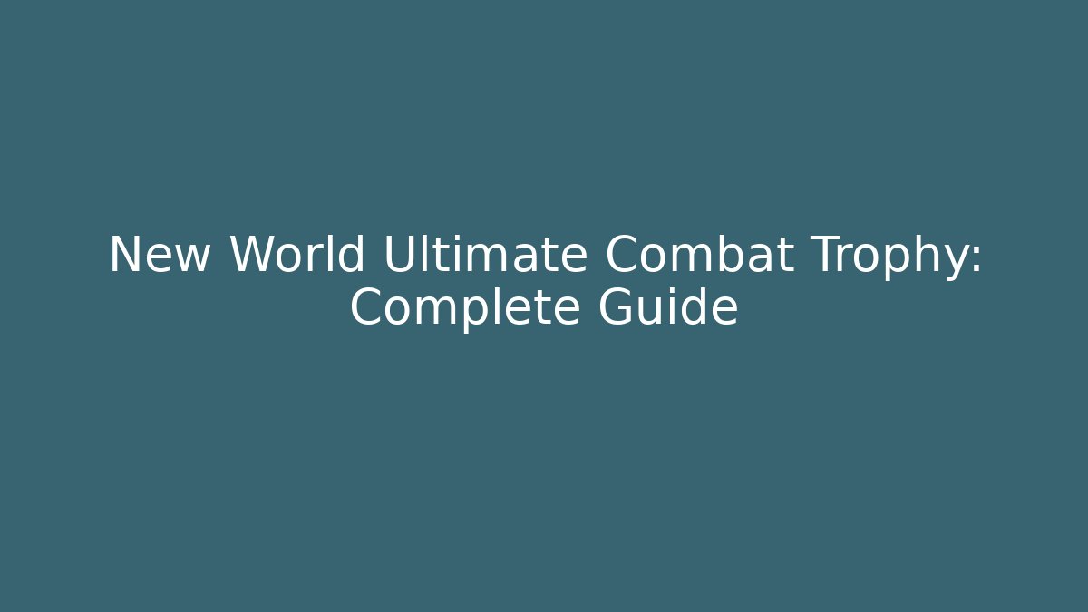 New World Ultimate Combat Trophy: Complete Guide