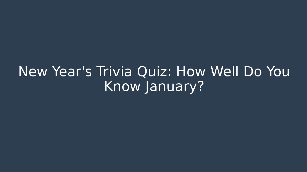 New Year's Trivia Quiz: How Well Do You Know January?
