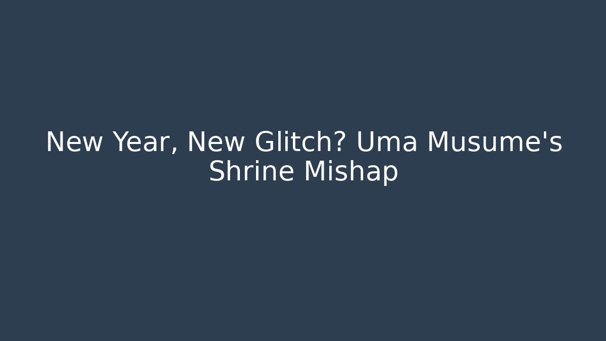 New Year, New Glitch? Uma Musume's Shrine Mishap