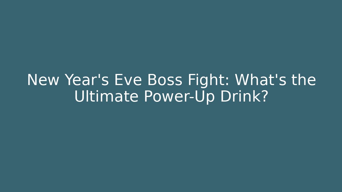 New Year’s Eve Boss Fight: What’s the Ultimate Power-Up Drink?
