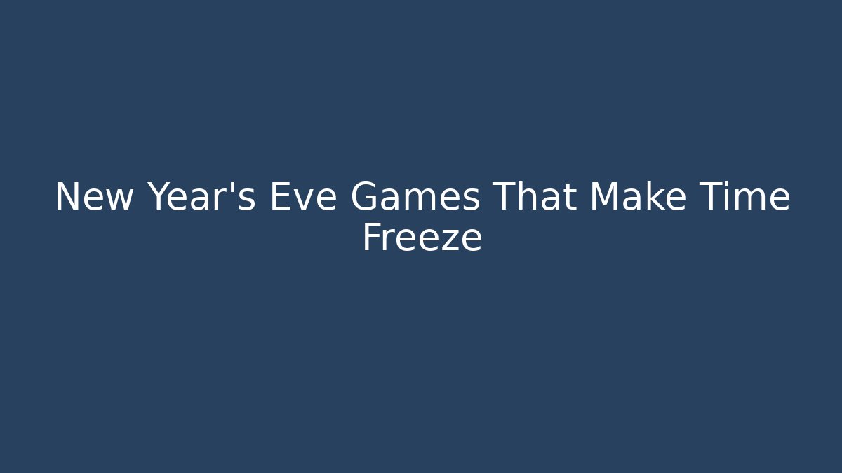 New Year’s Eve Games That Make Time Freeze