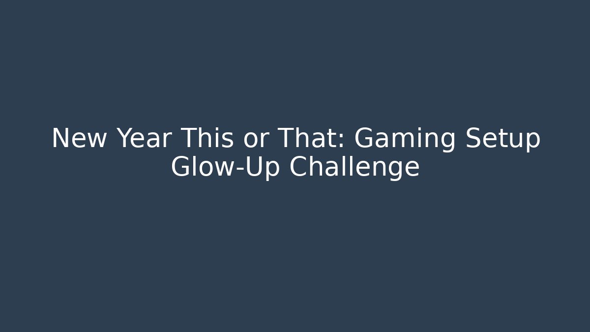 New Year This or That: Gaming Setup Glow-Up Challenge - Vintage E-Juice