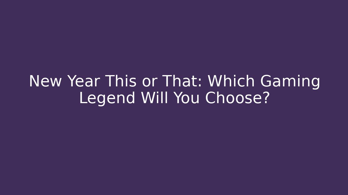 New Year This or That: Which Gaming Legend Will You Choose?