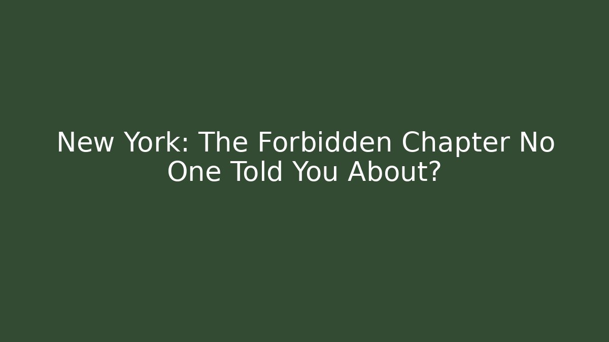 New York: The Forbidden Chapter No One Told You About?