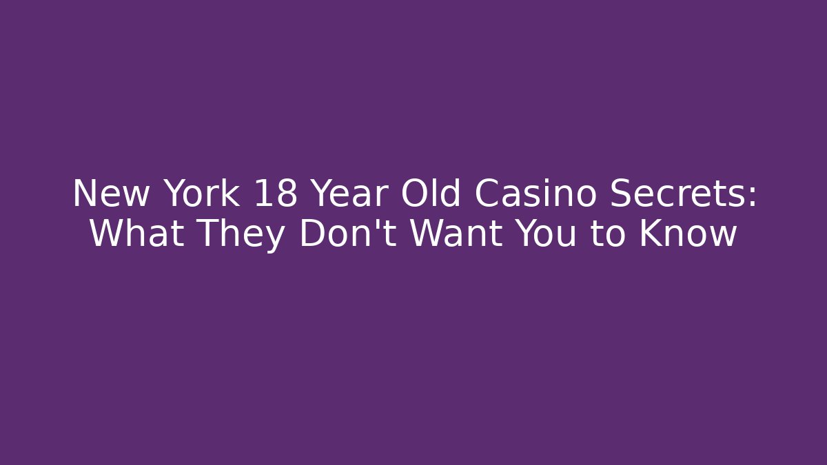 New York 18 Year Old Casino Secrets: What They Don't Want You to Know - Vintage E-Juice