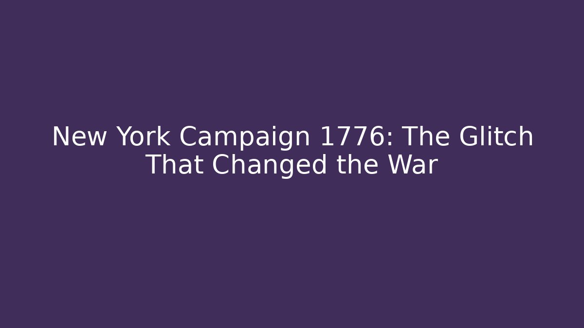 New York Campaign 1776: The Glitch That Changed the War