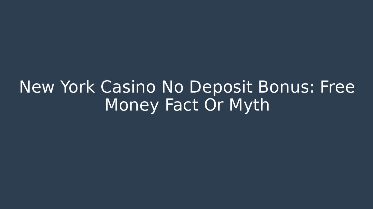 New York Casino No Deposit Bonus: Free Money Fact Or Myth