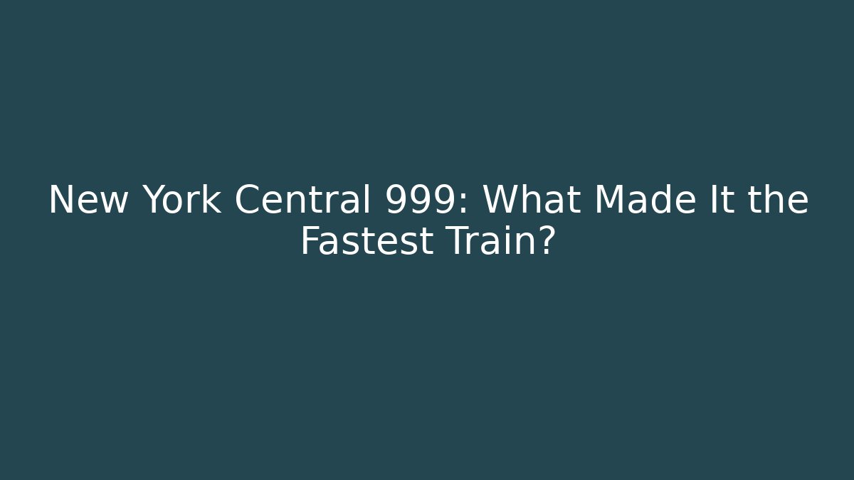 New York Central 999: What Made It the Fastest Train?