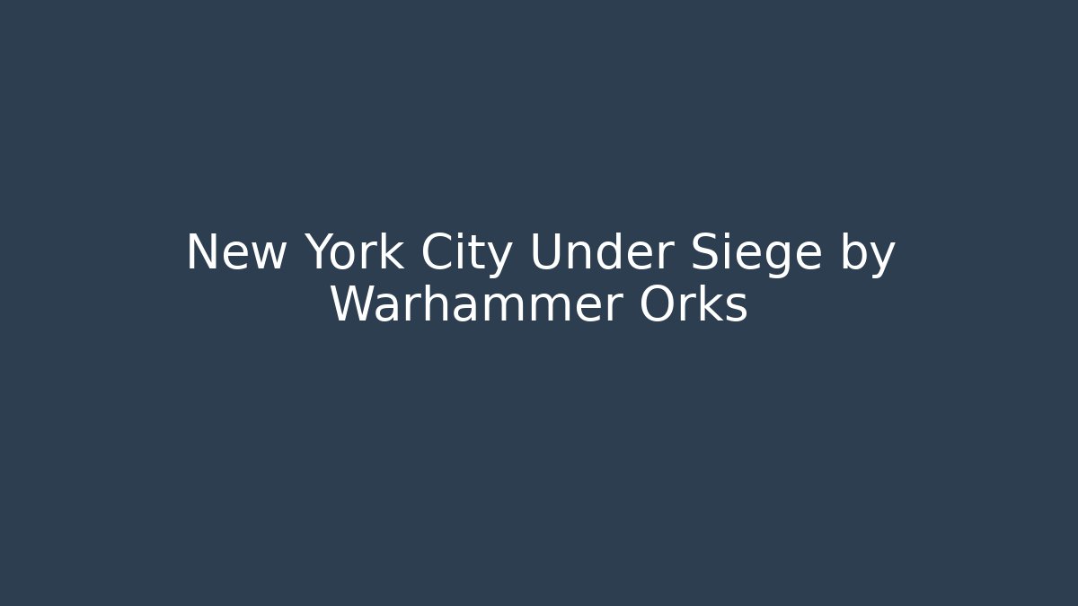 New York City Under Siege by Warhammer Orks