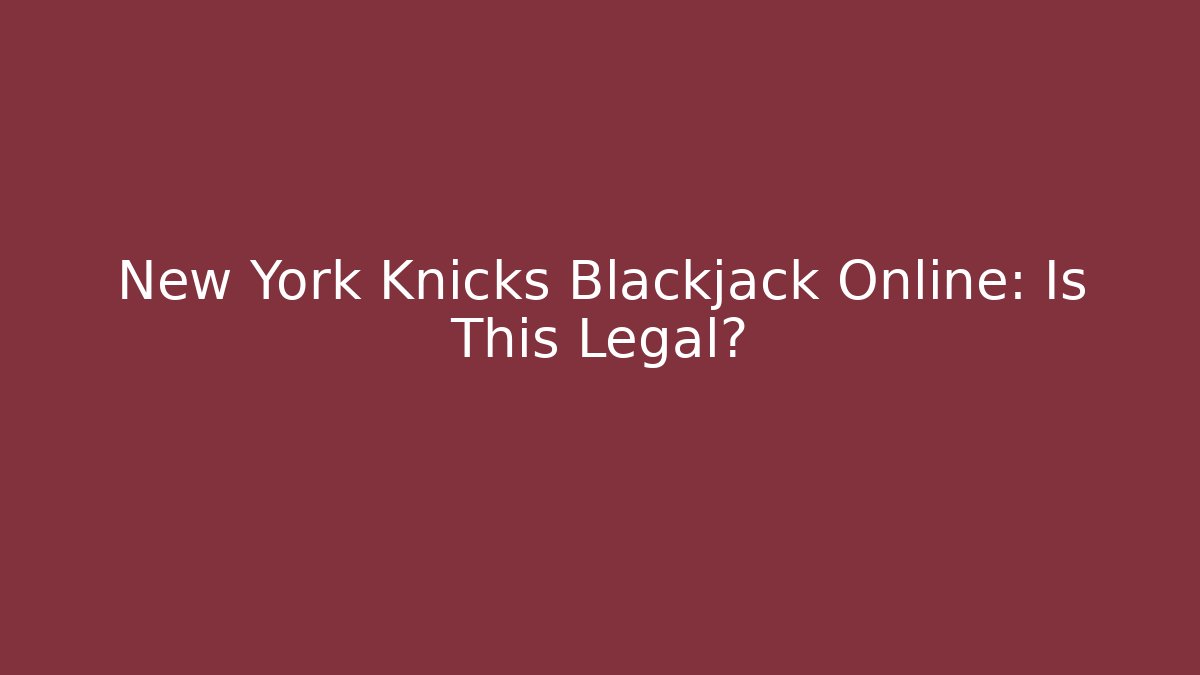 New York Knicks Blackjack Online: Is This Legal?