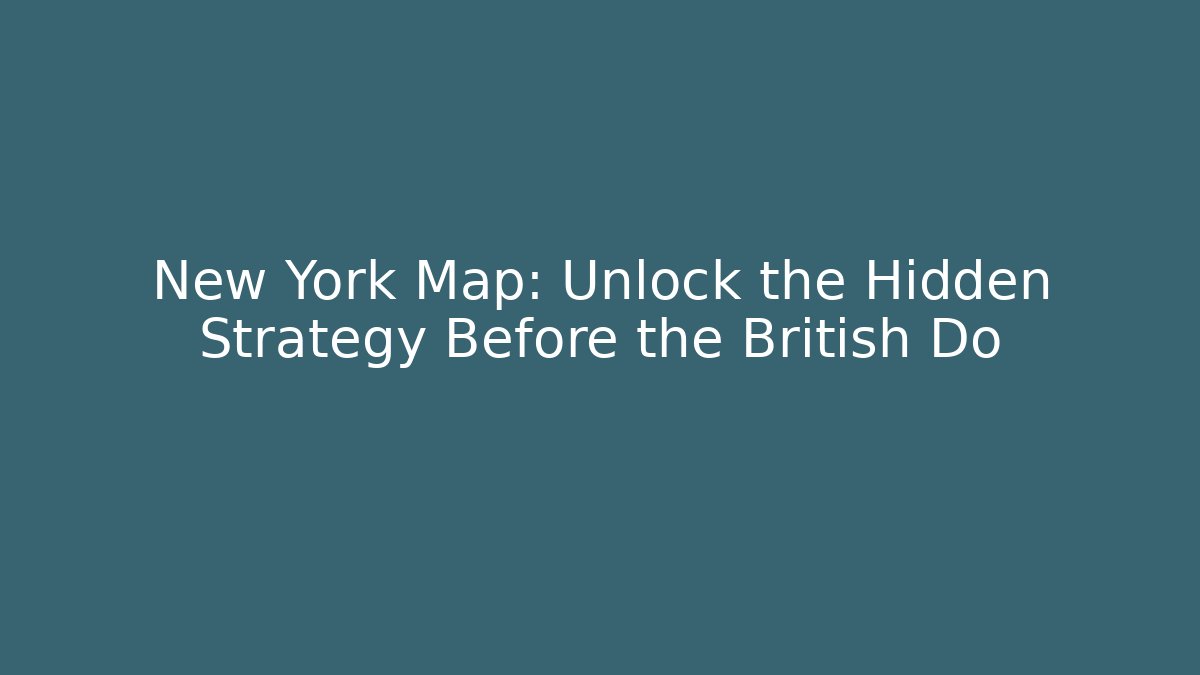 New York Map: Unlock the Hidden Strategy Before the British Do