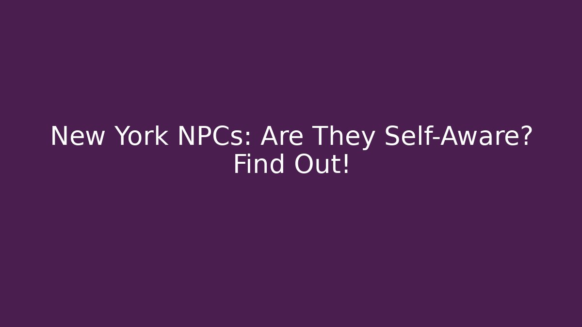 New York NPCs: Are They Self-Aware? Find Out! - Vintage E-Juice