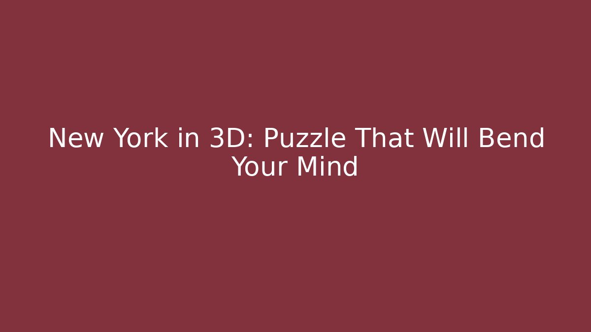 New York in 3D: Puzzle That Will Bend Your Mind