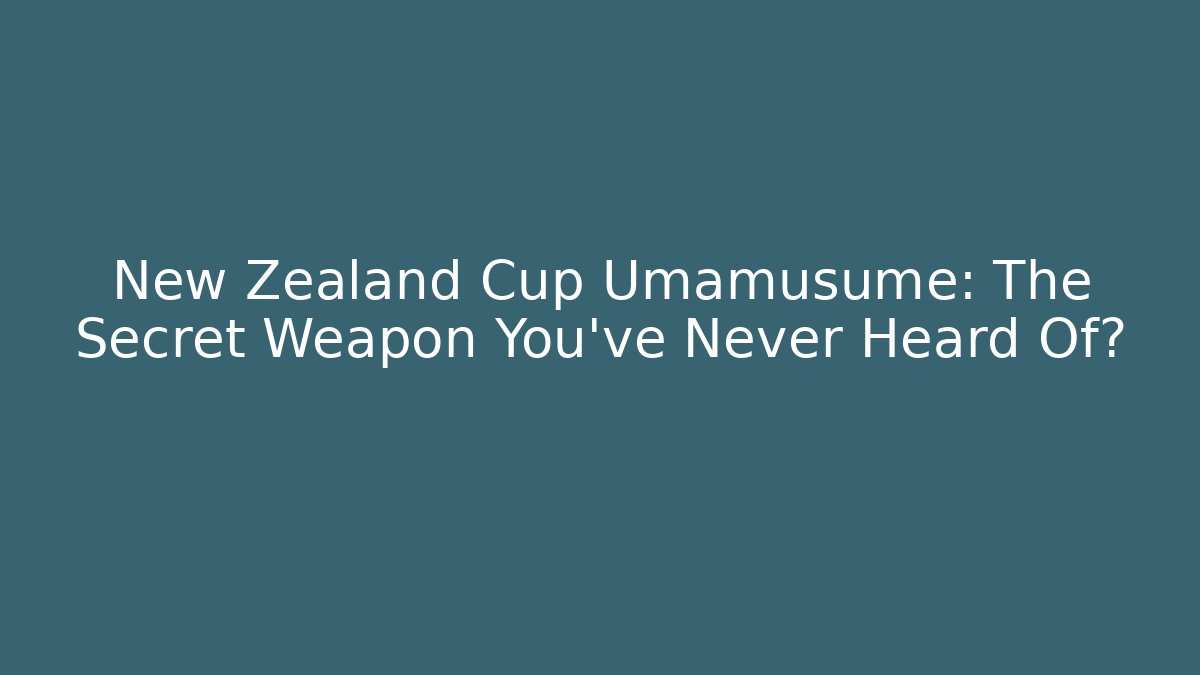 New Zealand Cup Umamusume: The Secret Weapon You’ve Never Heard Of?
