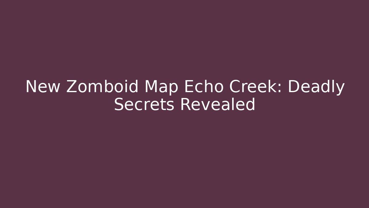 New Zomboid Map Echo Creek: Deadly Secrets Revealed