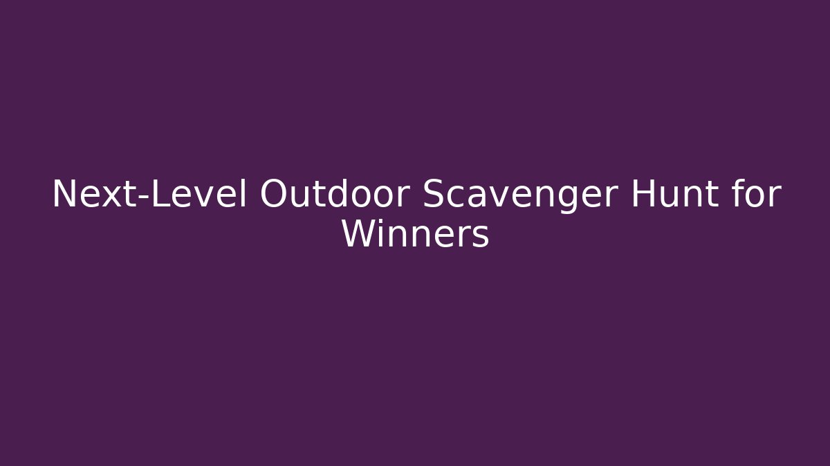 Next-Level Outdoor Scavenger Hunt for Winners