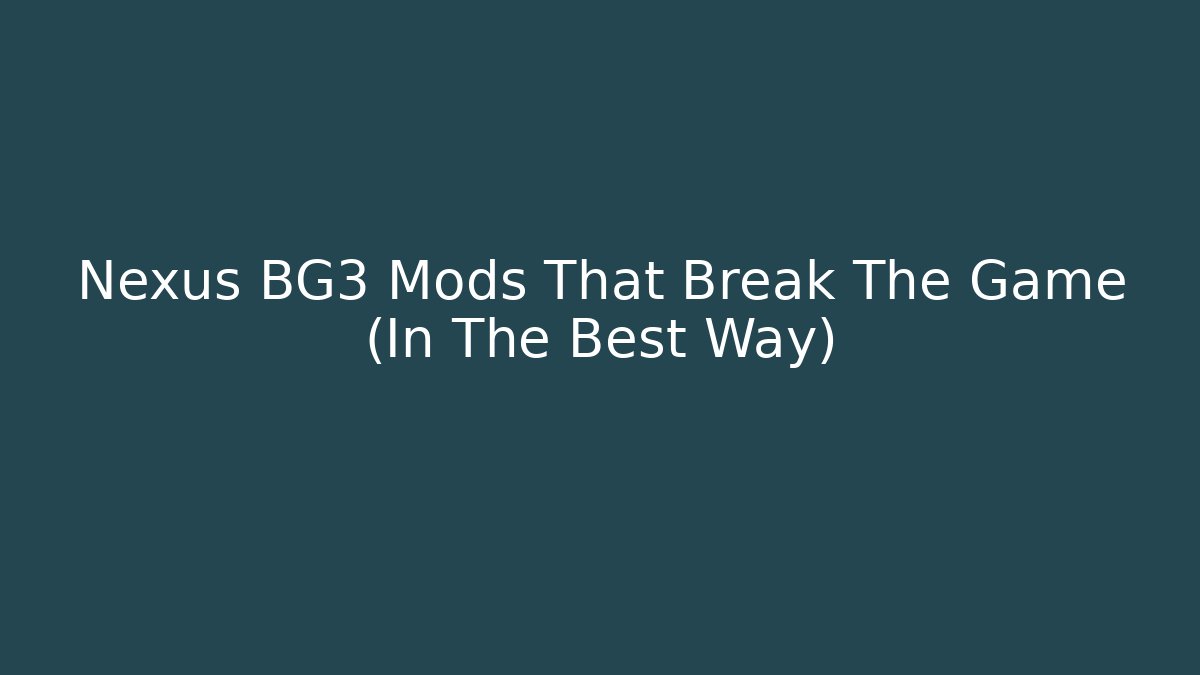 Nexus BG3 Mods That Break The Game (In The Best Way)