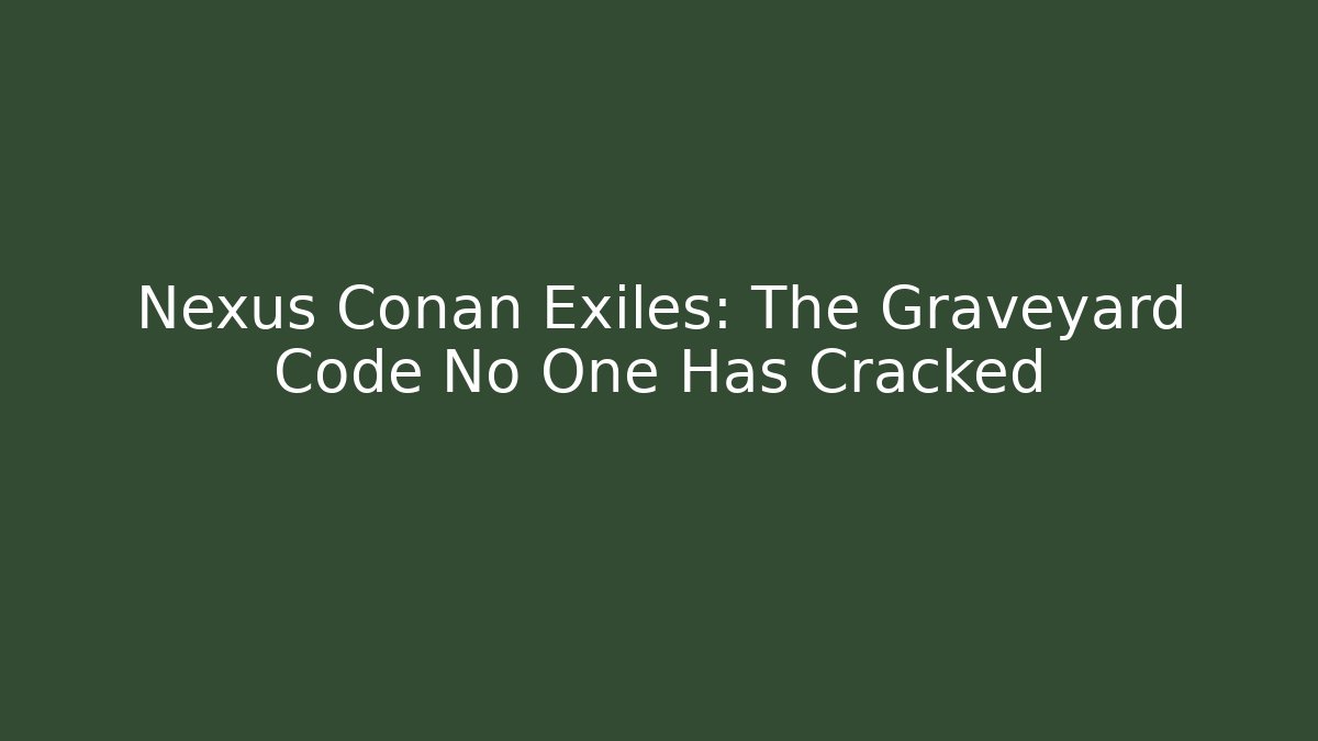 Nexus Conan Exiles: The Graveyard Code No One Has Cracked - Vintage E-Juice