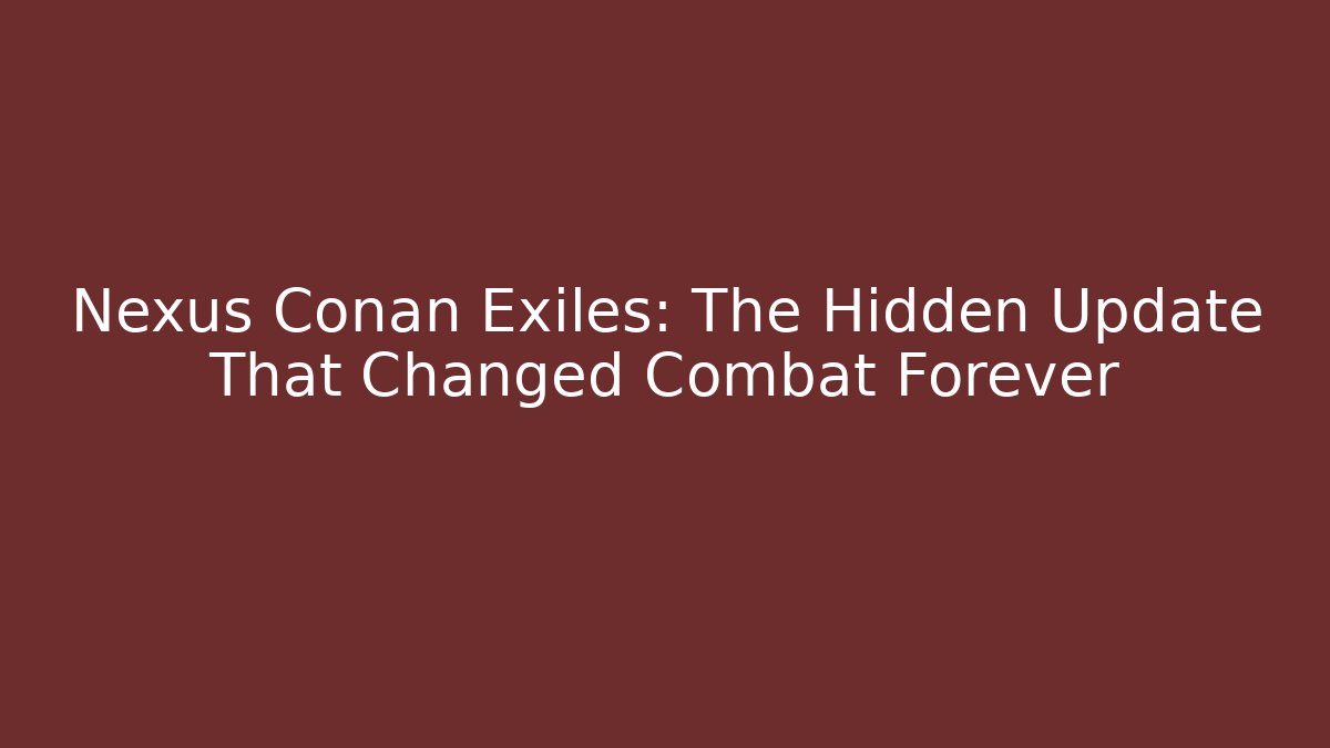 Nexus Conan Exiles: The Hidden Update That Changed Combat Forever - Vintage E-Juice
