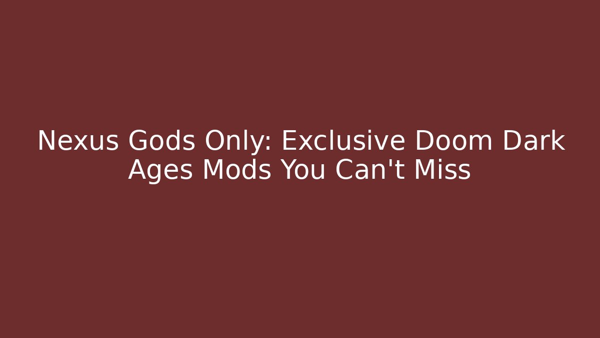 Nexus Gods Only: Exclusive Doom Dark Ages Mods You Can't Miss