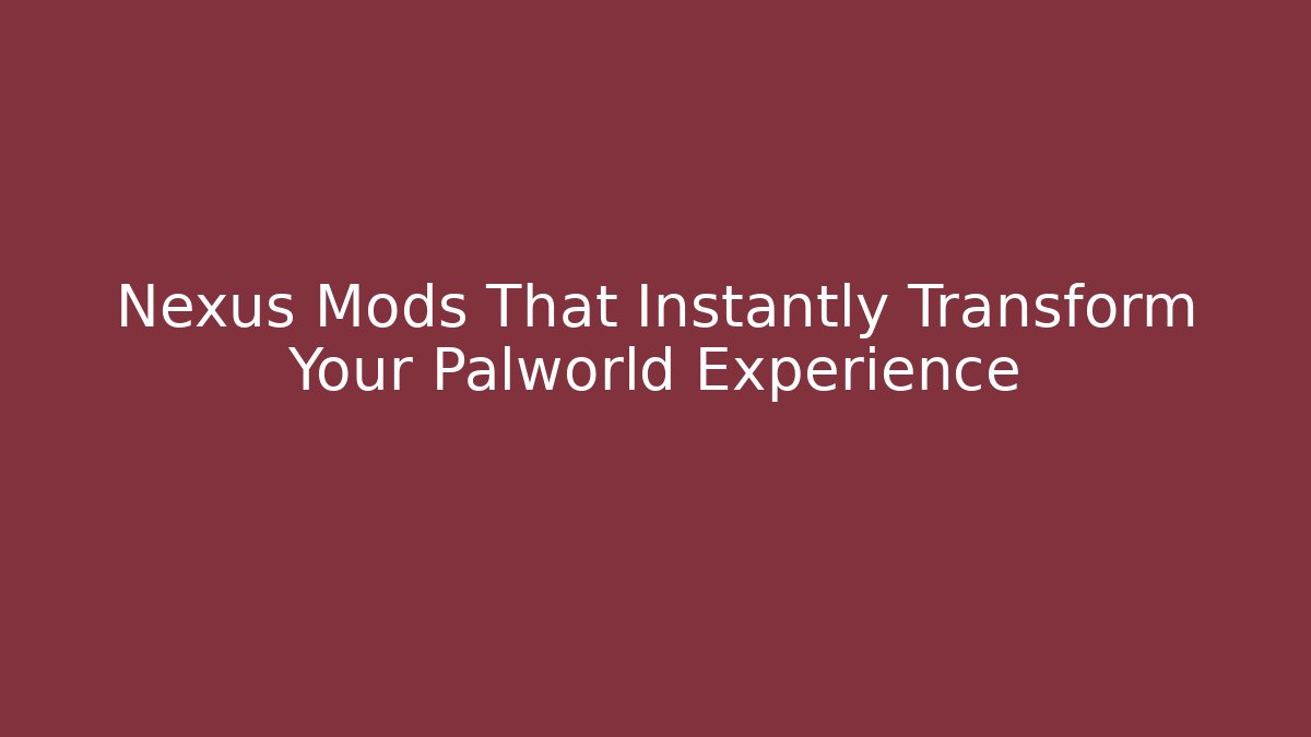 Nexus Mods That Instantly Transform Your Palworld Experience