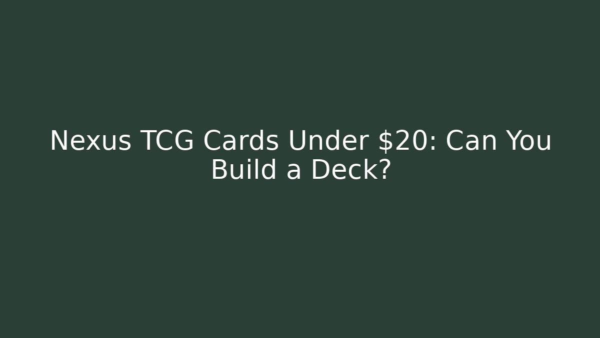 Nexus TCG Cards Under $20: Can You Build a Deck?