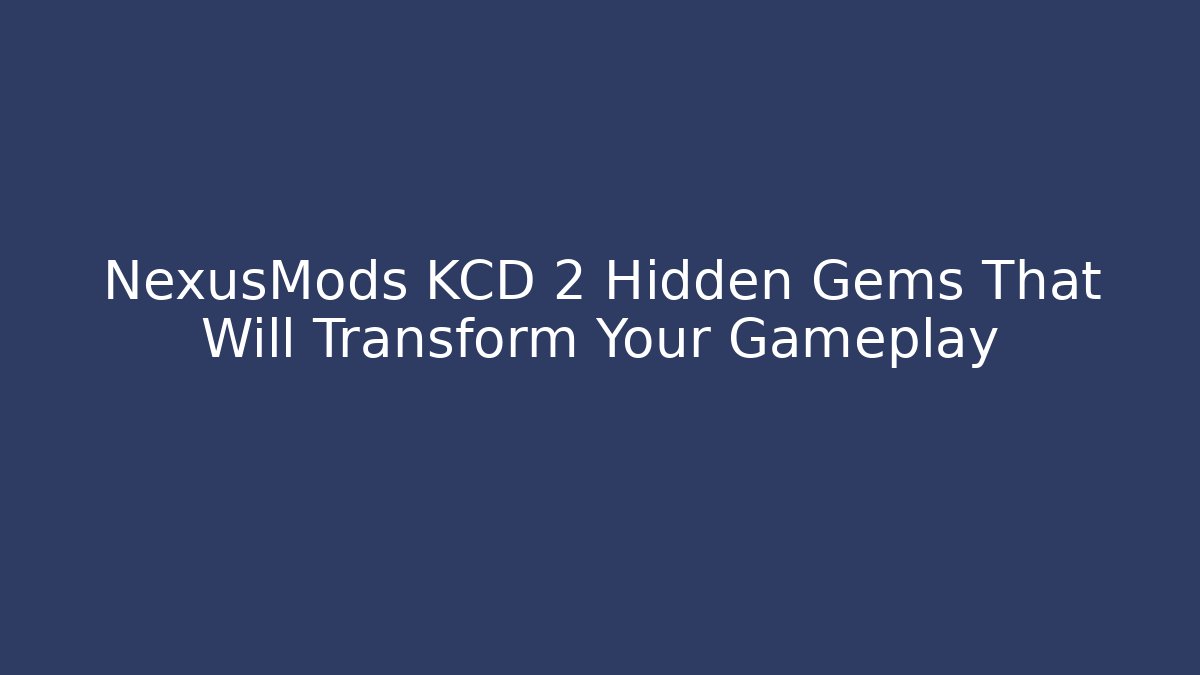 NexusMods KCD 2 Hidden Gems That Will Transform Your Gameplay