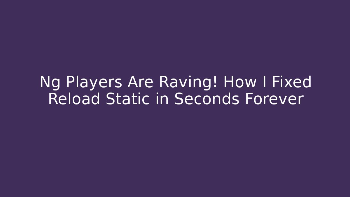 Ng Players Are Raving! How I Fixed Reload Static in Seconds Forever - Vintage E-Juice