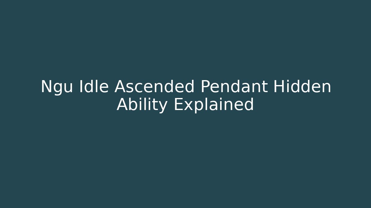 Ngu Idle Ascended Pendant Hidden Ability Explained - Vintage E-Juice