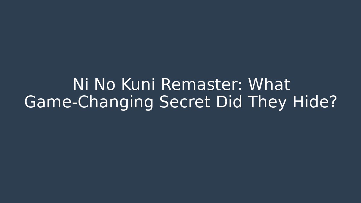 Ni No Kuni Remaster: What Game-Changing Secret Did They Hide?