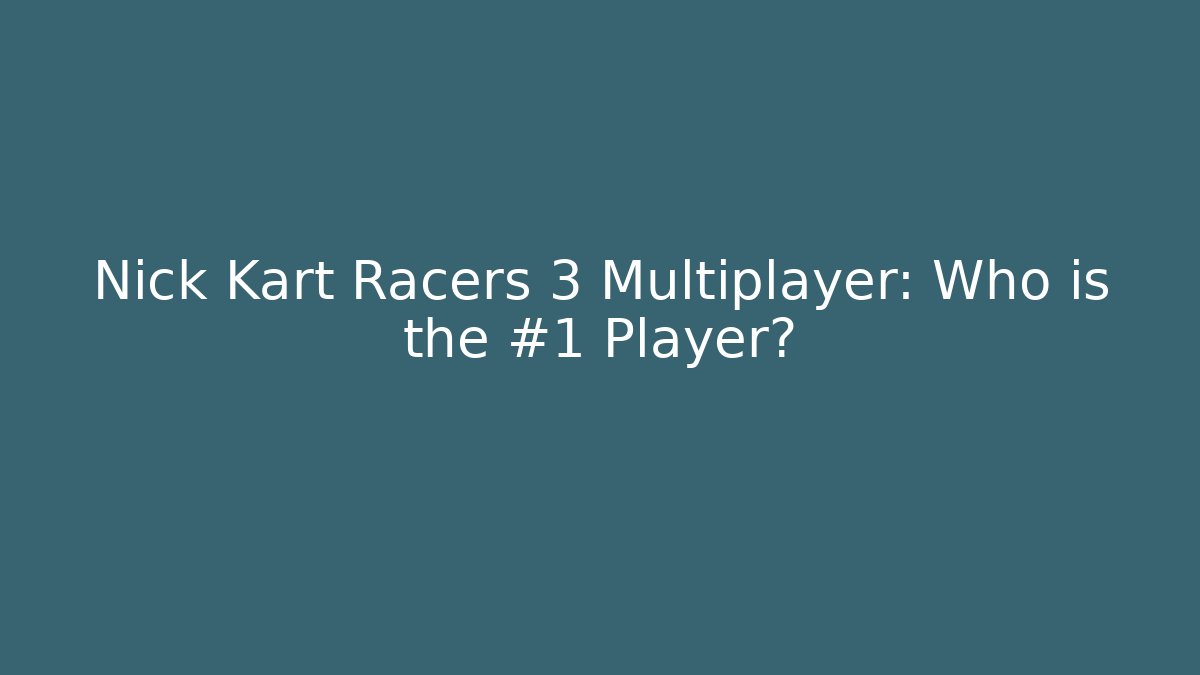Nick Kart Racers 3 Multiplayer: Who is the #1 Player?