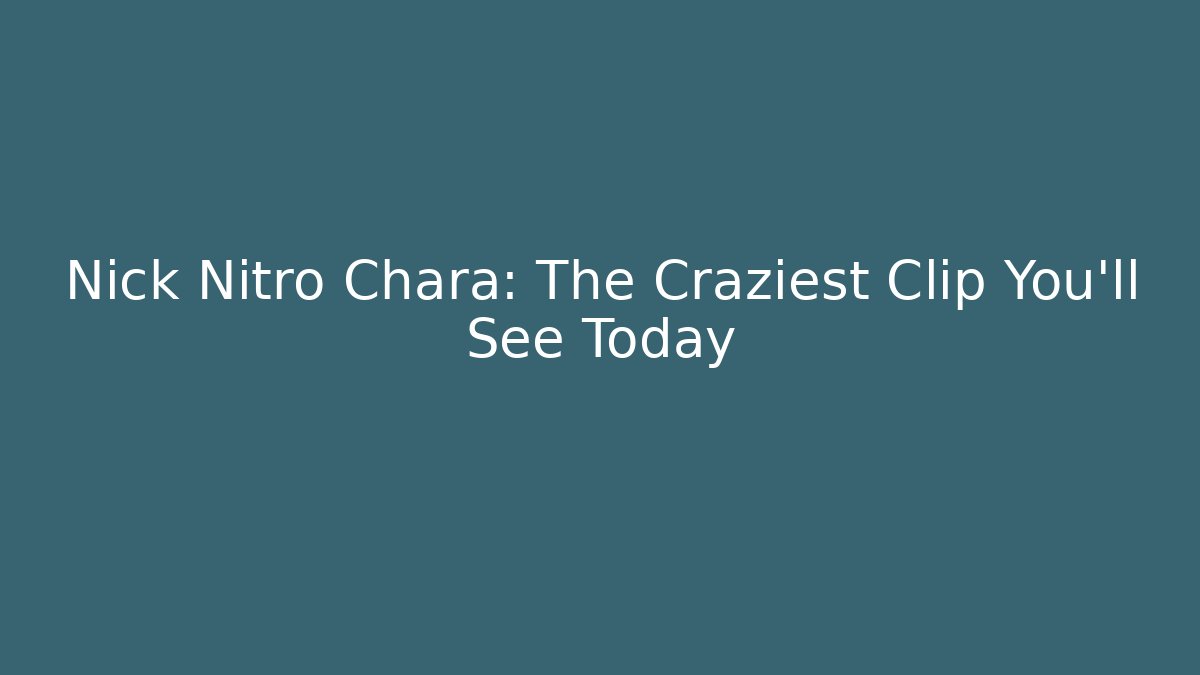 Nick Nitro Chara: The Craziest Clip You’ll See Today