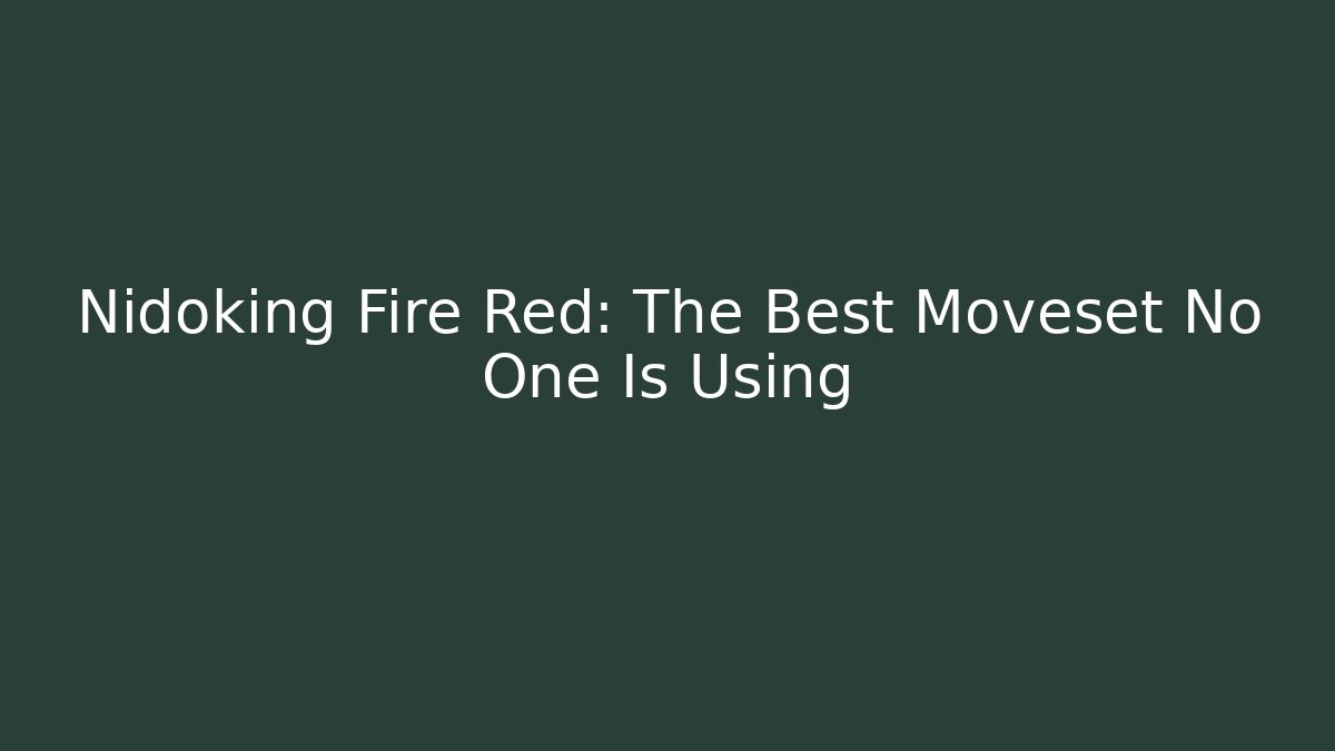Nidoking Fire Red: The Best Moveset No One Is Using