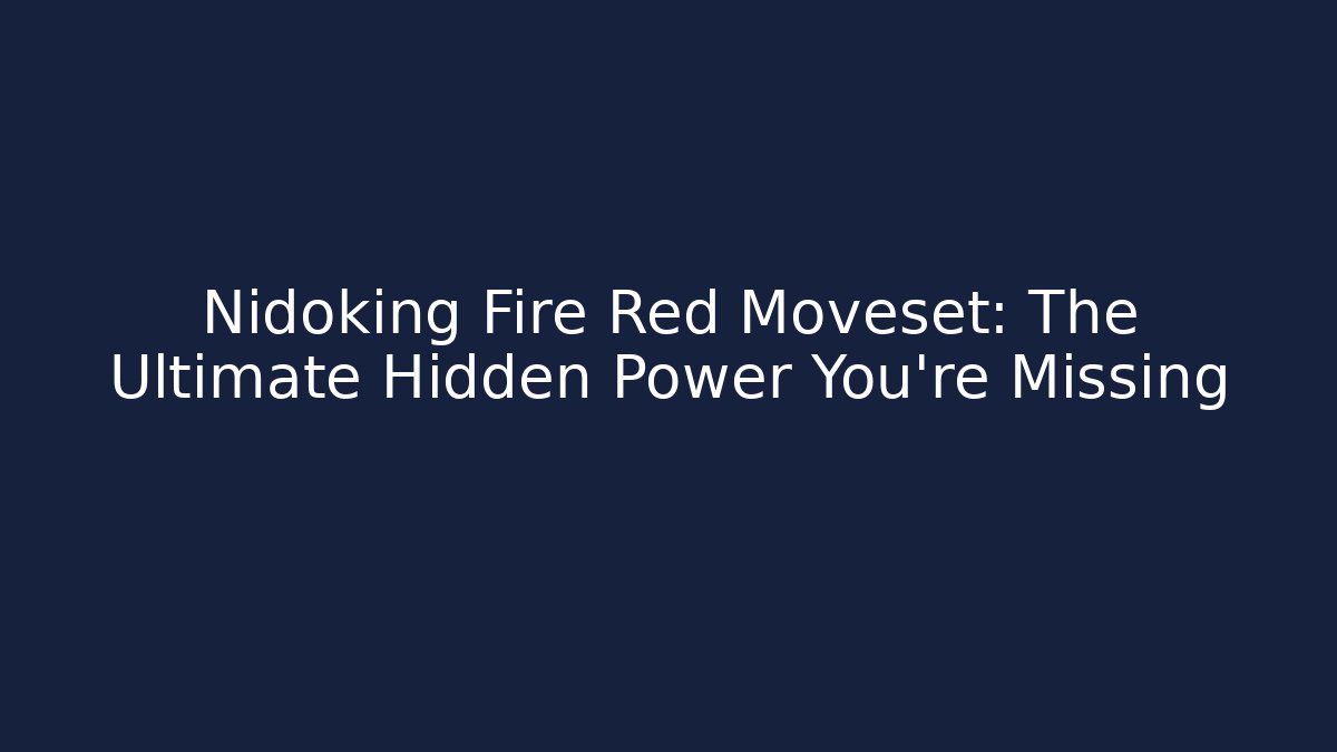 Nidoking Fire Red Moveset: The Ultimate Hidden Power You’re Missing - Vintage E-Juice