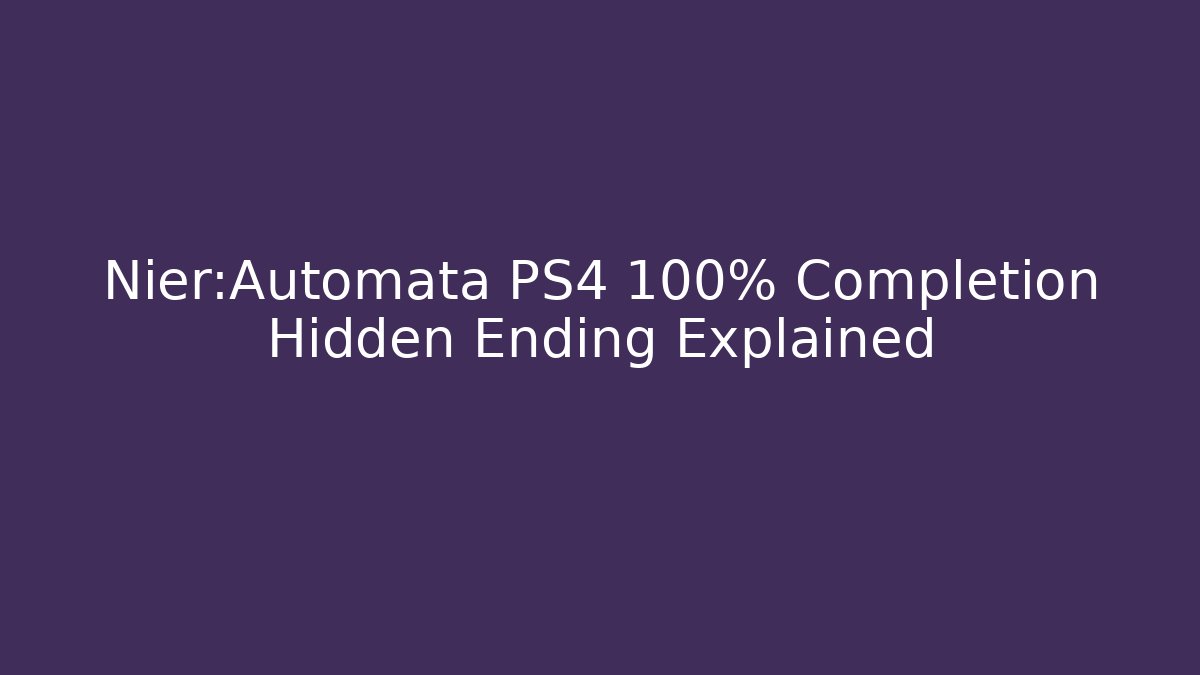 Nier:Automata PS4 100% Completion Hidden Ending Explained