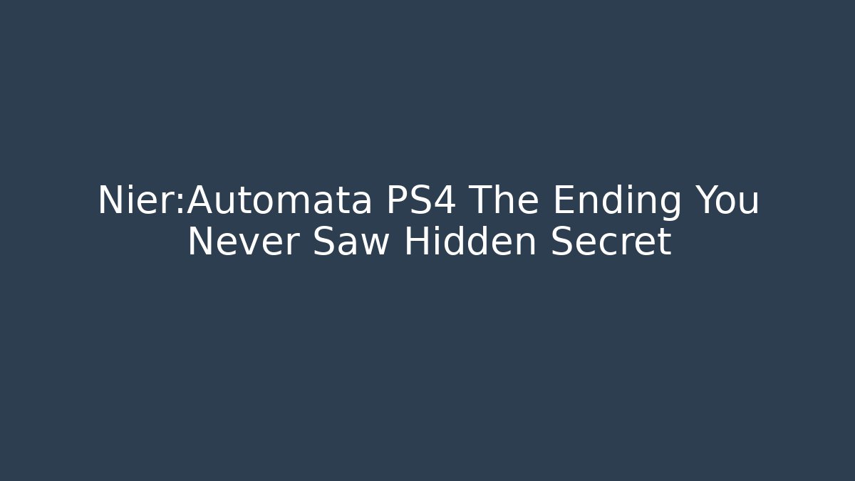 Nier:Automata PS4 The Ending You Never Saw Hidden Secret