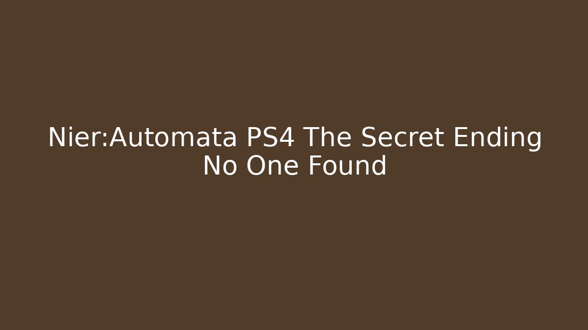 Nier:Automata PS4 The Secret Ending No One Found