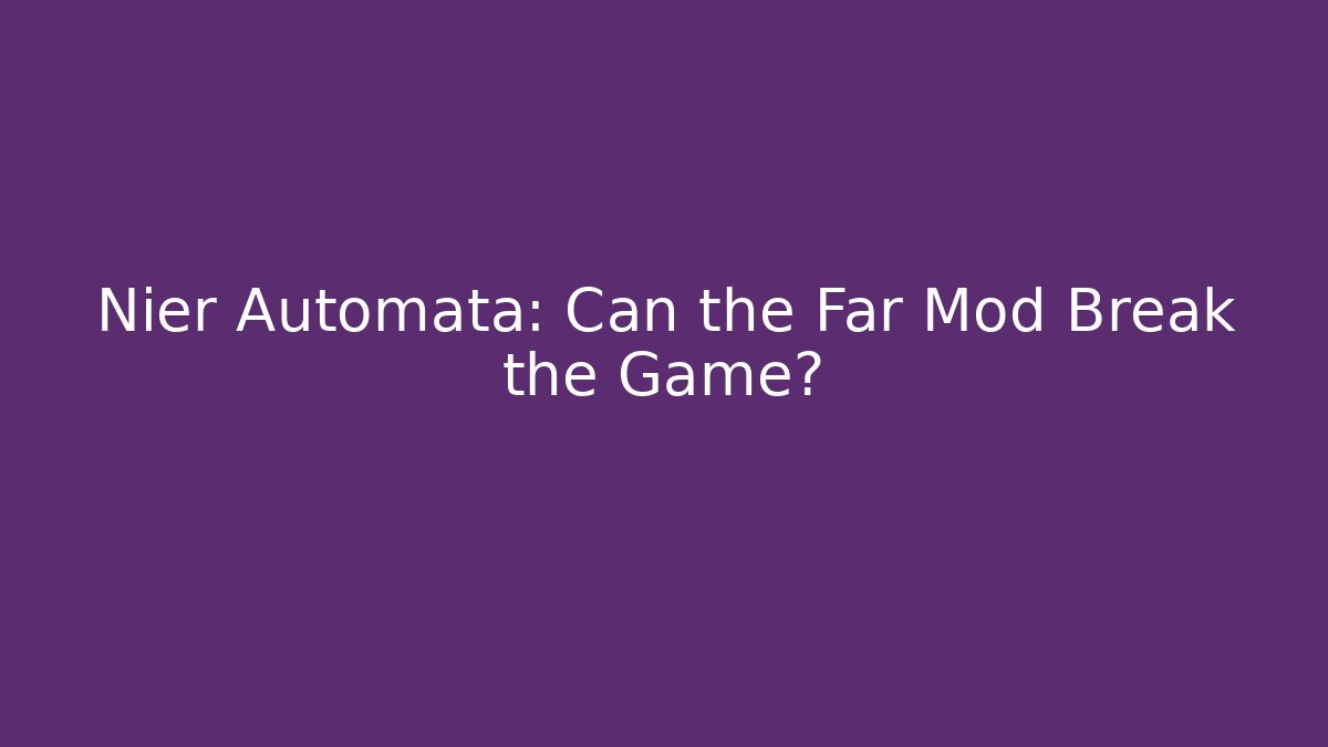Nier Automata: Can the Far Mod Break the Game?