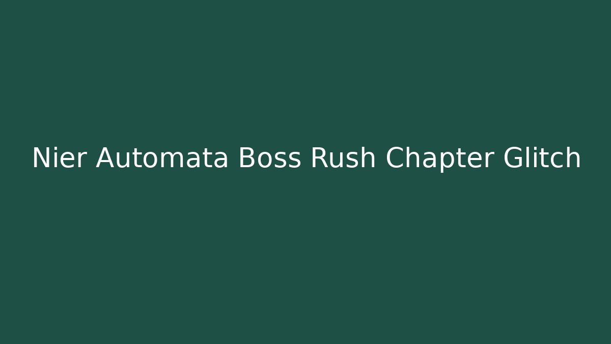 Nier Automata Boss Rush Chapter Glitch