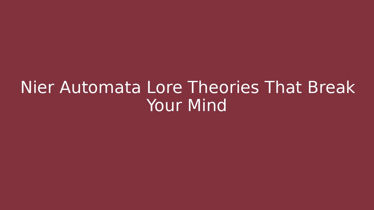 Nier Automata Lore Theories That Break Your Mind