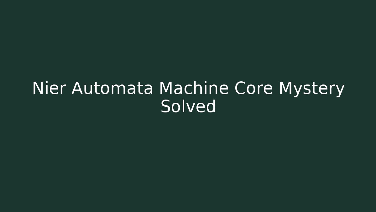 Nier Automata Machine Core Mystery Solved