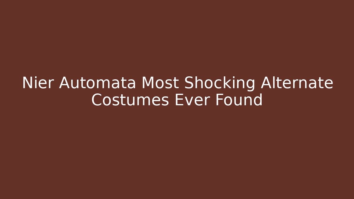 Nier Automata Most Shocking Alternate Costumes Ever Found