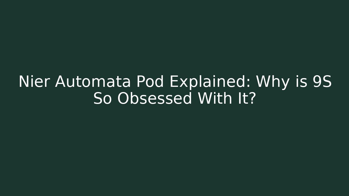 Nier Automata Pod Explained: Why is 9S So Obsessed With It?